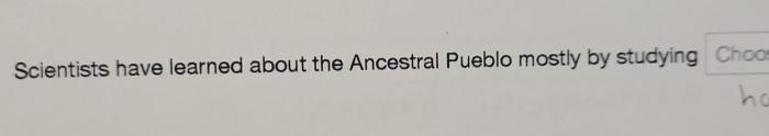 Scientists have learned about the ancestral pueblo mostly by studying